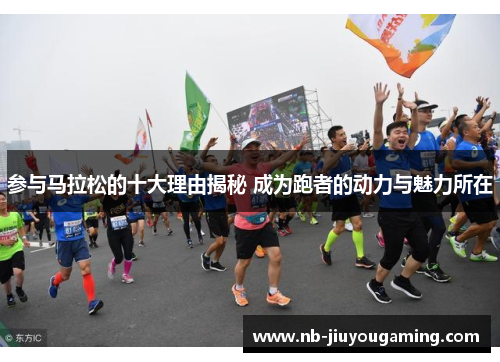 参与马拉松的十大理由揭秘 成为跑者的动力与魅力所在