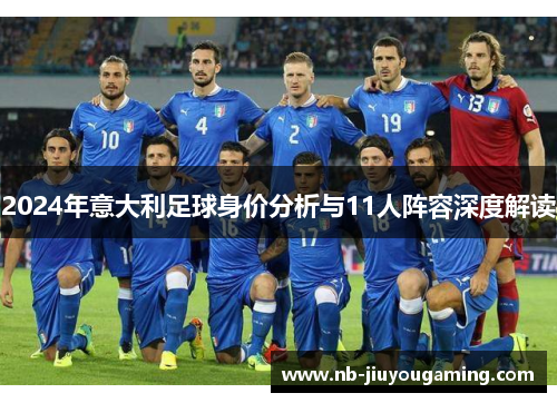 2024年意大利足球身价分析与11人阵容深度解读