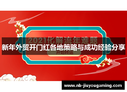 新年外贸开门红各地策略与成功经验分享