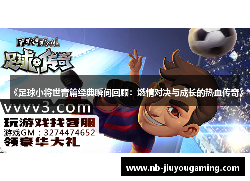 《足球小将世青篇经典瞬间回顾：燃情对决与成长的热血传奇》