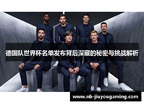 德国队世界杯名单发布背后深藏的秘密与挑战解析