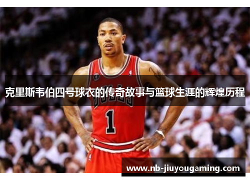 克里斯韦伯四号球衣的传奇故事与篮球生涯的辉煌历程