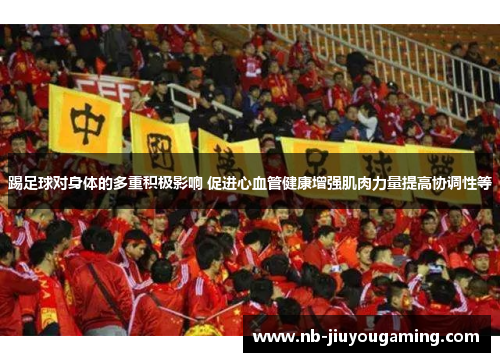 踢足球对身体的多重积极影响 促进心血管健康增强肌肉力量提高协调性等
